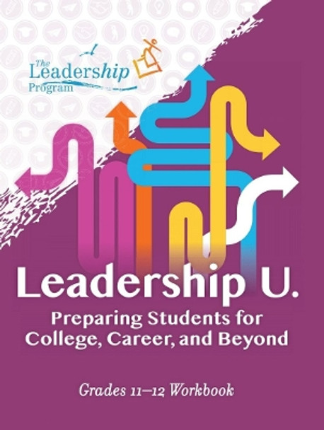 Leadership U: Preparing Students for College, Career, and Beyond: Grades 11–12 Workbook by The Leadership Program 9781959411635