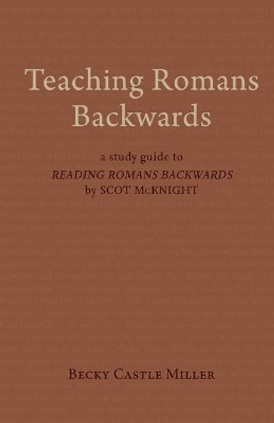 Teaching Romans Backwards: A Study Guide to Reading Romans Backwards by Scot McKnight by Becky Castle Miller 9781481312318