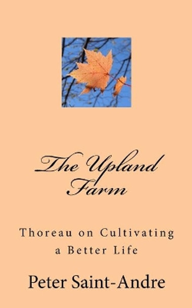 The Upland Farm: Thoreau on Cultivating a Better Life by Peter Saint-Andre 9780999186312