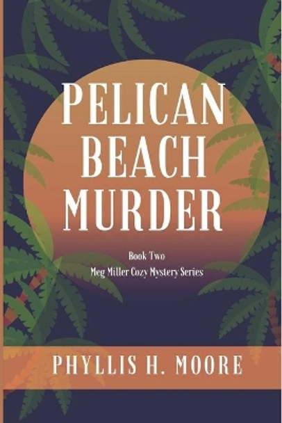 Pelican Beach Murder: Book Two in the Meg Miller Cozy Mystery Series by Phyllis H Moore 9781091399402