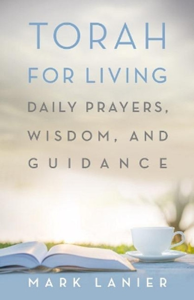 Torah for Living: Daily Prayers, Wisdom, and Guidance by Mark Lanier 9781481309820