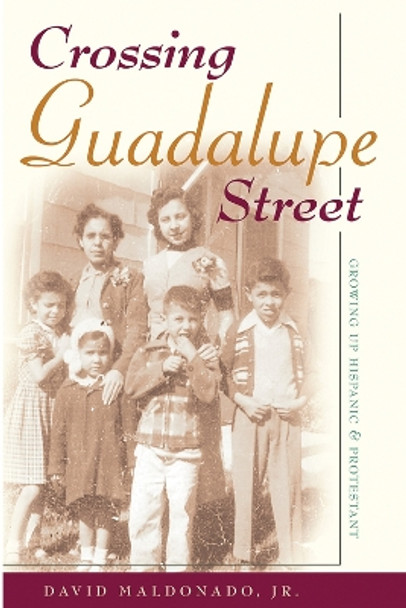 Crossing Guadalupe Street: Growing Up Hispanic and Protestant by David Maldonado 9780826322319