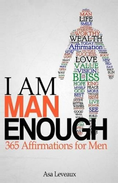 I Am Man Enough: 365 Affirmations for Men by Asa Leveaux 9780988500266