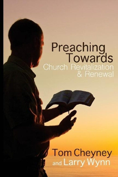 Preaching Towards Church Revitalization and Renewal! by Larry Wynn 9780998738475