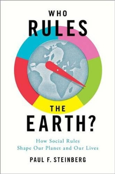 Who Rules the Earth?: How Social Rules Shape Our Planet and Our Lives by Paul F. Steinberg 9780199896615