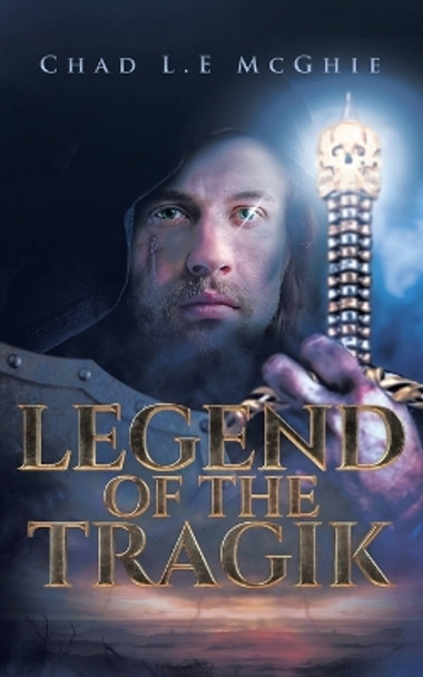 Legend of the Tragik by Chad L E McGhie 9780228862314