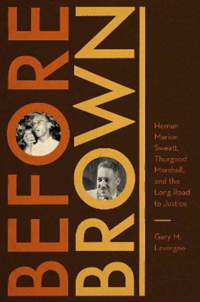 Before Brown: Heman Marion Sweatt, Thurgood Marshall, and the Long Road to Justice by Gary M. Lavergne 9780292742956