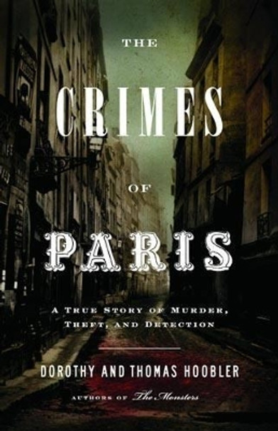 The Crimes Of Paris: A True Story of Murder, Theft, and Detection by Dorothy Hoobler 9780316017909