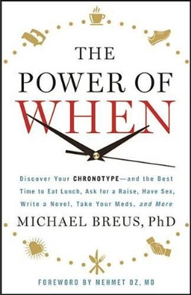 The Power of When: Discover Your Chronotype--And the Best Time to Eat Lunch, Ask for a Raise, Have Sex, Write a Novel, Take Your Meds, and More by Dr Michael Breus 9780316396745