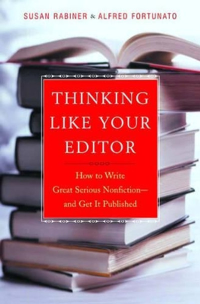 Thinking Like Your Editor: How to Write Great Serious Nonfiction and Get It Published by Susan Rabiner 9780393038927