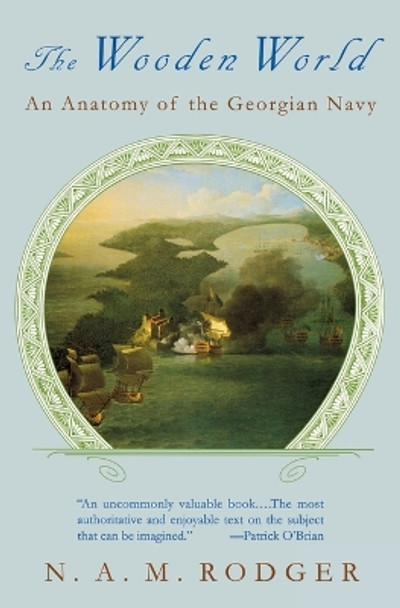 The Wooden World: An Anatomy of the Georgian Navy by N. A. M. Rodger 9780393314694