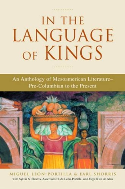 In the Language of Kings: An Anthology of Mesoamerican Literature - Pre-Columbian to the Present by Miguel Leon-Portilla 9780393324075