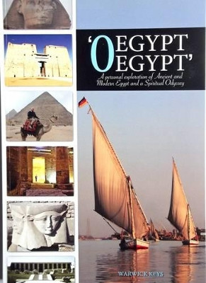 'O Egypt, Egypt': A Personal Exploration of Ancient and Modern Egypt and a Spiritual Odyssey by Warwick Keys 9780473231439
