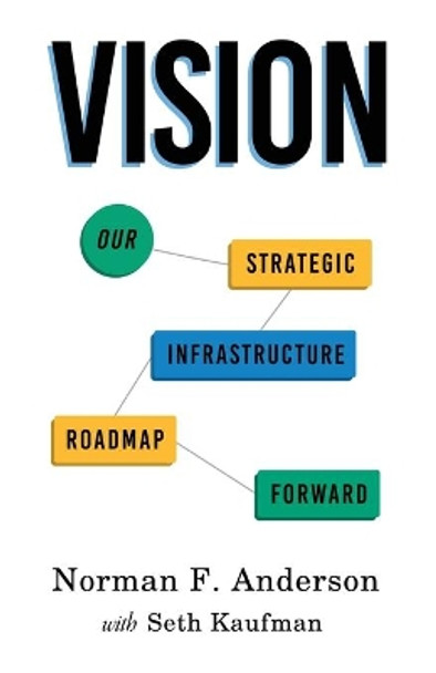 Vision: Our Strategic Infrastructure Roadmap Forward by Norman F Anderson 9780578873305