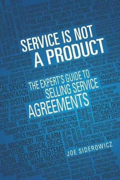 Service is Not a Product: The Expert's Guide to Selling Service Agreements by Joseph Siderowicz 9780615547800