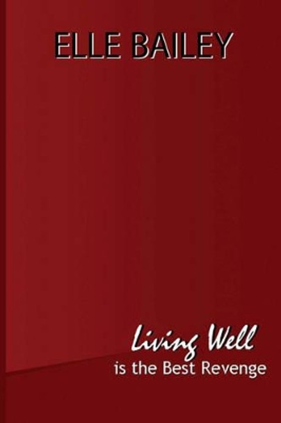 Living Well Is the Best Revenge by Elle Bailey 9780595497522