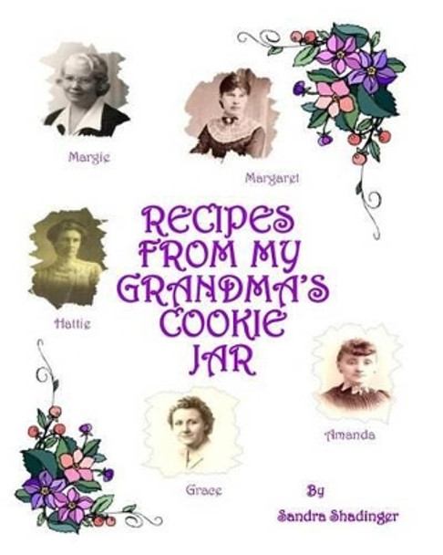 Recipes From My Grandma's Cookie Jar: Cookie Cookbook by Sandra L Shadinger 9780615977690