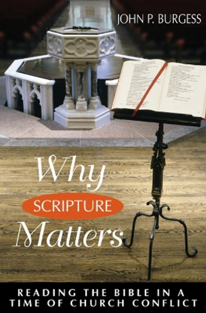 Why Scripture Matters: Reading the Bible in a Time of Church Conflict by John P. Burgess 9780664257088