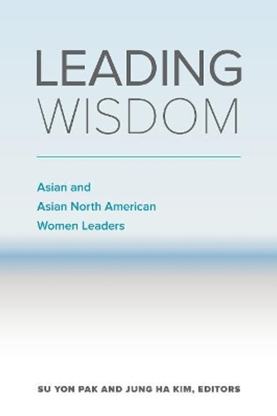 Leading Wisdom: Asian and Asian North American Women Leaders by Su Yon Pak 9780664263324