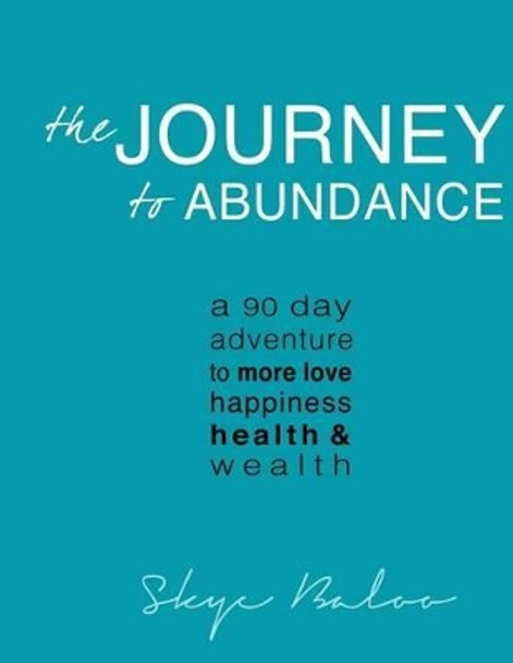 The Journey to Abundance: A 90 Day Adventure to More Love, Happiness, Health & Wealth by Skye Baloo 9780692266991