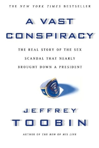 A Vast Conspiracy: The Real Story of the Sex Scandal That Nearly Brought down a President by Jeffrey Toobin 9780743204132