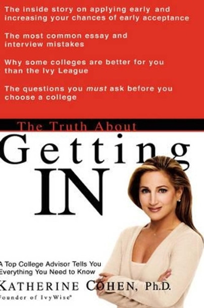 The Truth about Getting in: A Top College Advisor Tells You Everything You Need to Know by Dr Katherine Cohen 9780786887477