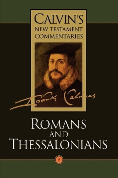 Calvin's New Testament Commentaries: Vol 8: The Epistles of Paul the Apostle to the Romans and to the Thessalonians by John Calvin 9780802808080