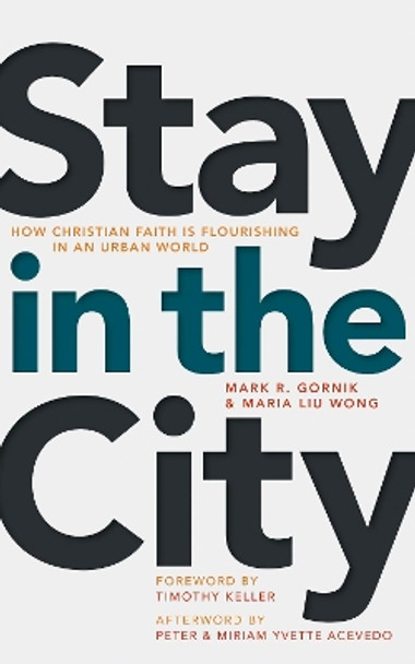 Stay in the City: How Christian Faith Is Flourishing in an Urban World by Mark R. Gornik 9780802874047