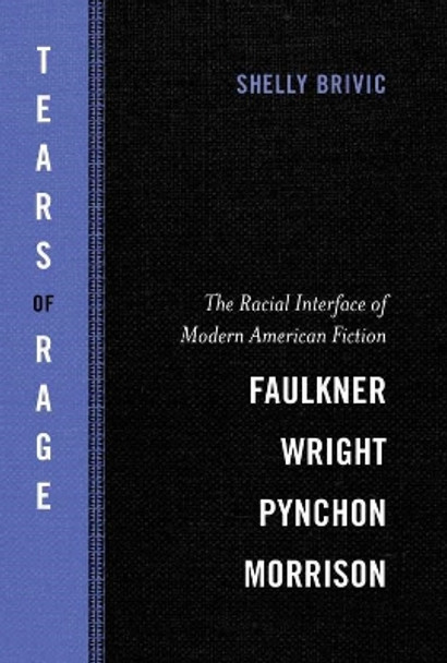 Tears of Rage: The Racial Interface of Modern American Fiction-Faulkner, Wright, Pynchon, Morrison by Shelly Brivic 9780807162286