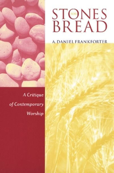 Stones for Bread: A Critique of Contemporary Worship by A. Daniel Frankforter 9780664222840