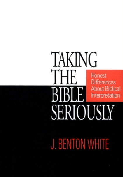 Taking the Bible Seriously: Honest Differences about Biblical Interpretation by J. Benton White 9780664254520