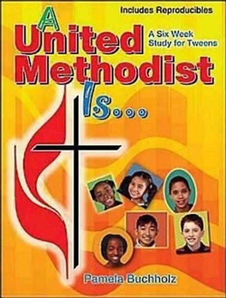 A United Methodist is: A Six Week Study for Tweens by Pamela Buchholz 9780687647613