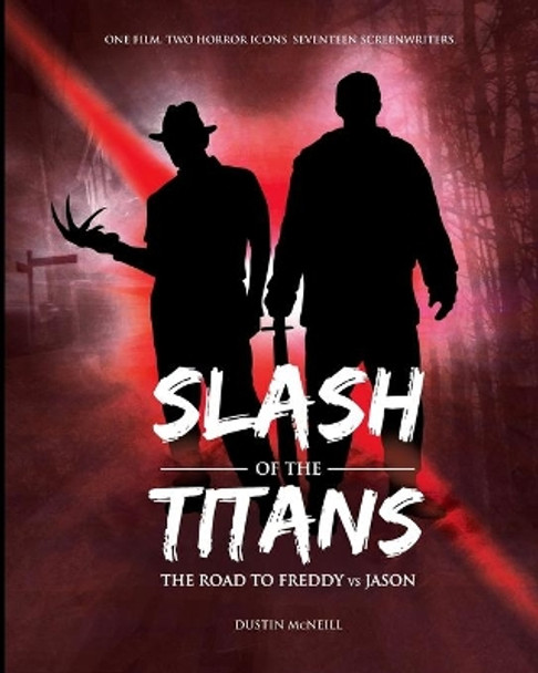 Slash of the Titans: The Road to Freddy vs Jason by Dustin McNeill 9780692033494