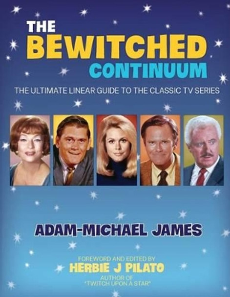 The Bewitched Continuum: The Ultimate Linear Guide to the Classic TV Series by Herbie J Pilato 9780692290927