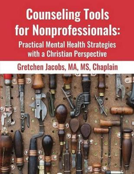 Counseling Tools For Nonprofessionals: Practical Mental Health Strategies With a Christian Perspective by Ma MS Chaplain Gretchen Jacobs 9780692682784