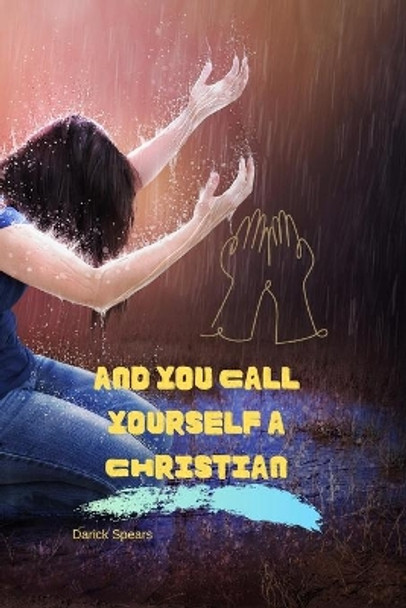 And You Call Yourself A Christian by Darick Spears 9780692992456