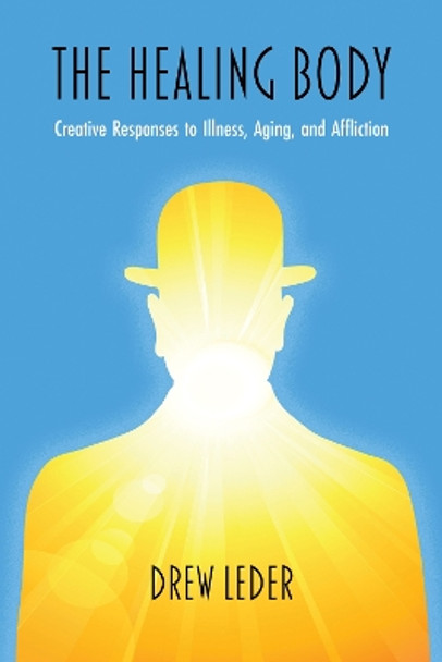 The Healing Body: Creative Responses to Illness, Aging, and Affliction by Drew Leder 9780810146372