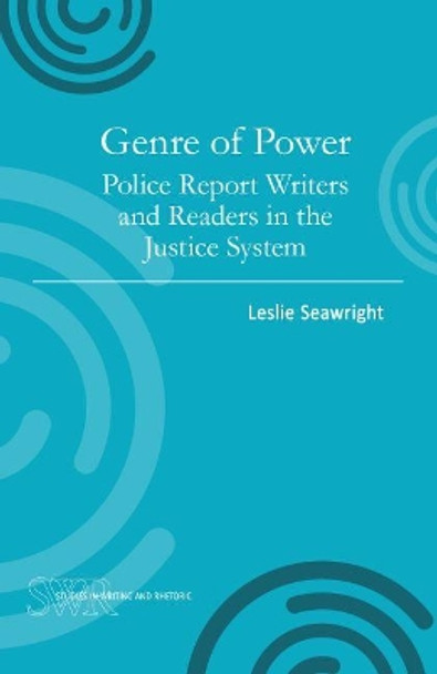 Genre of Power: Police Report Writers and Readers in the Justice System by Leslie Seawright 9780814118429