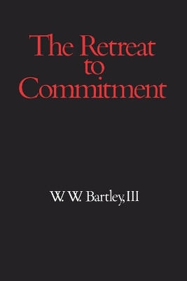 The Retreat to Commitment by W. W. Bartley 9780812691276
