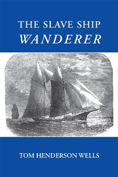 The Slave Ship Wanderer by Tom Henderson Wells 9780820334578