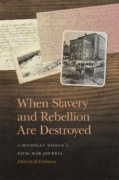 When Slavery and Rebellion Are Destroyed: A Michigan Woman’s Civil War Journal by Jack Dempsey 9780820365602