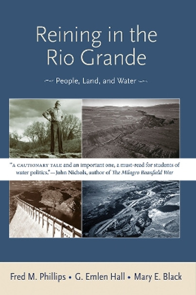 Reining in the Rio Grande: People, Land, and Water by Fred M. Phillips 9780826349446