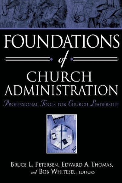 Foundations of Church Administration: Professional Tools for Church Leadership by Bruce L Petersen 9780834125216