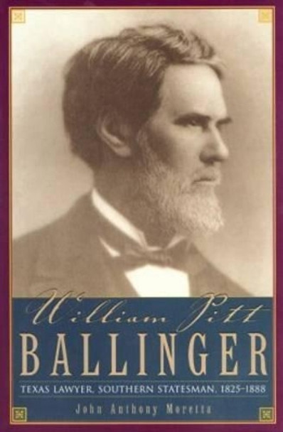 William Pitt Ballinger: Texas Lawyer, Southern Statesman, 1825-1888 by John Moretta 9780876111994
