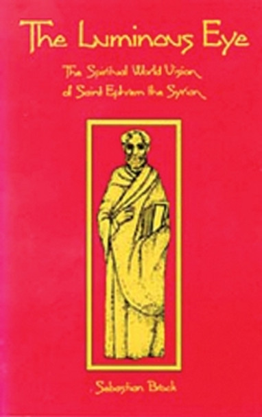 The Luminous Eye: The Spiritual World Vision of Saint Ephrem the Syrian by Sebastian Brock 9780879076245