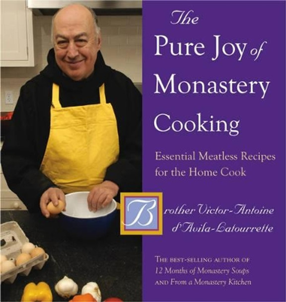 The Pure Joy of Monastery Cooking: Essential Meatless Recipes for the Home Cook by Victor-Antoine D'Avila-Latourrette 9780881509229