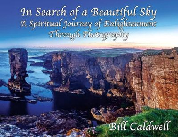 In Search of a Beautiful Sky: A Spiritual Journey of Enlightenment Through Photography by Bill Caldwell 9780960058501