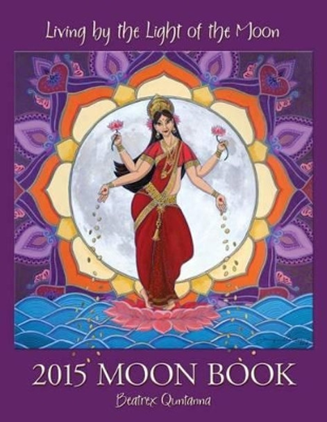 Living by the Light of the Moon: 2015 Moon Book by Quntanna Beatrex 9780962529252