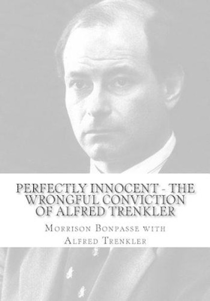 Perfectly Innocent - The Wrongful Conviction of Alfred Trenkler by Alfred W Trenkler 9780983798538