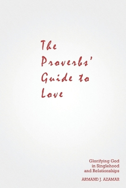 The Proverbs' Guide to Love by Armand J Azamar 9780984902934